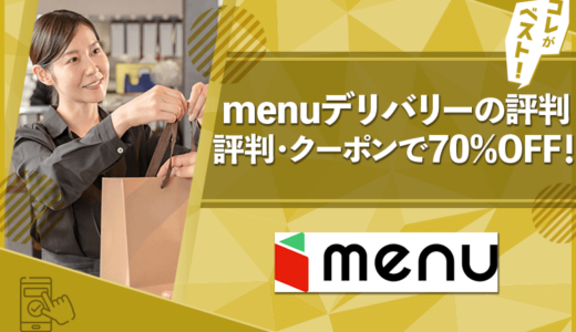 menuデリバリーを使って分かった本当にお得に利用できる方法7選【評判・クーポンで70%OFF！？】